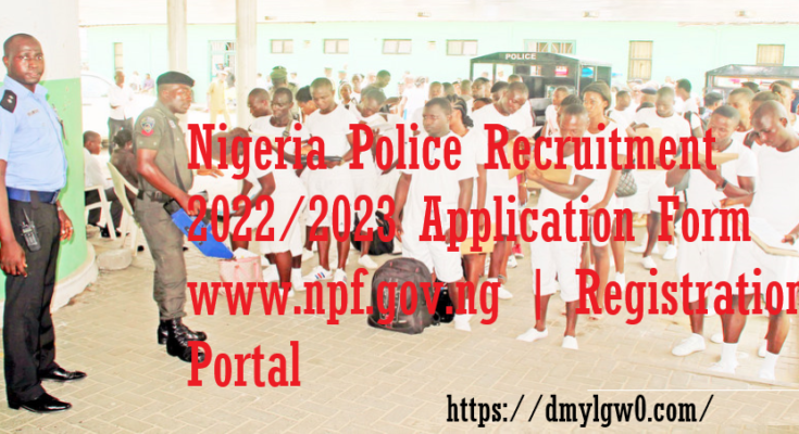 Nigeria Police Recruitment 2022/2023 Application Form www.npf.gov.ng | Registration Portal